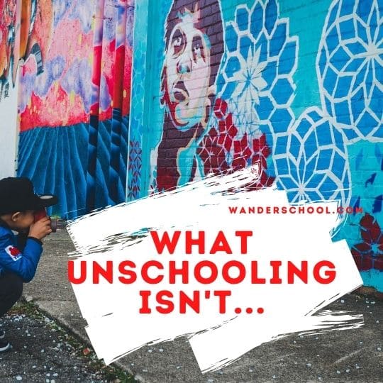 what unschooling is not and what it is