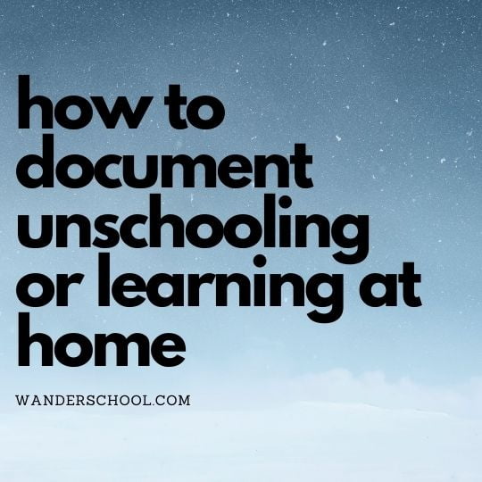 how to document unschooling or record learning at home